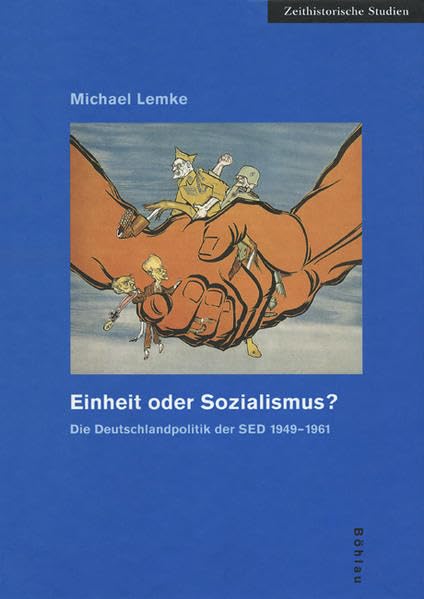 Einheit oder Sozialismus?: Die Deutschlandpolitik der SED 1949-1961 (Zeithistorische Studien, Band 17) German history