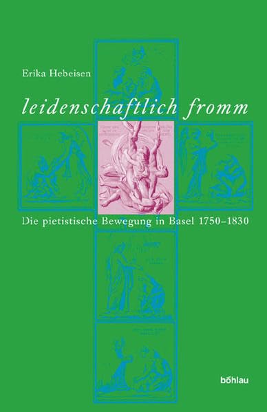 »leidenschaftlich fromm«: Die pietistische Bewegung in Basel 1750-1830 Philosophy