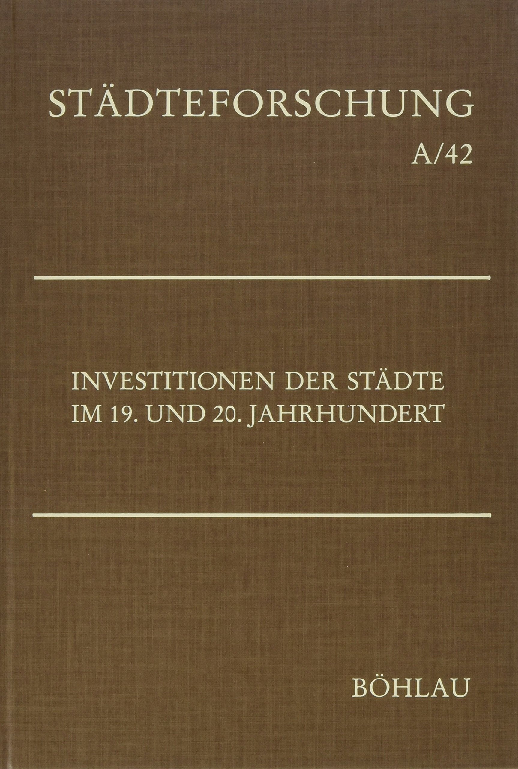 Investitionen der Städte im 19. und 20. Jahrhundert (Städteforschung: Veröffentlichungen des Instituts für vergleichende Städtegeschichte in Münster. Reihe A: Darstellungen) Social Sciences