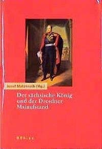 Der sächsische König und der Dresdner Maiaufstand Politics & History