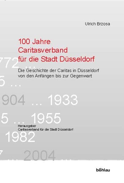 100 Jahre Caritasverband für die Stadt Düsseldorf: Die Geschichte der Caritas in Düsseldorf von den Anfängen bis zur Gegenwart. Herausgegeben vom Caritasverband für die Stadt Düsseldorf e.V Politics & History
