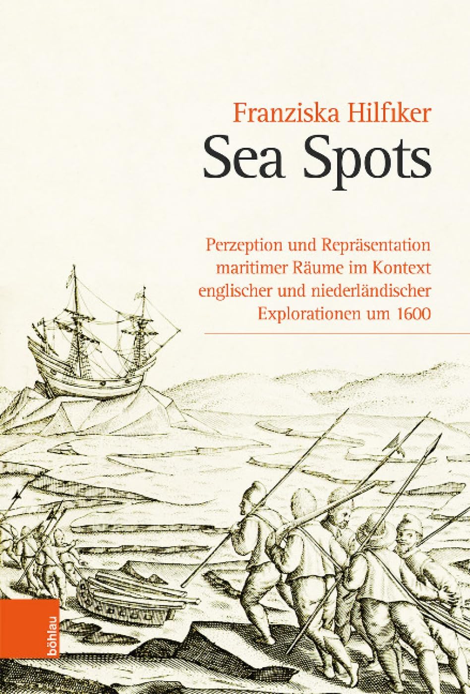 Sea Spots: Perzeption und Repräsentation maritimer Räume im Kontext englischer und niederländischer Explorationen um 1600 Politics & History