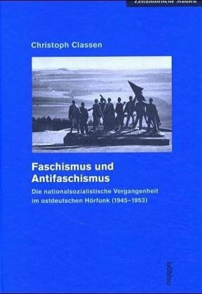 Faschismus und Antifaschismus: Die nationalsozialistische Vergangenheit im ostdeutschen Hörfunk (1945-1953) (Zeithistorische Studien, Band 27) Media & Communication