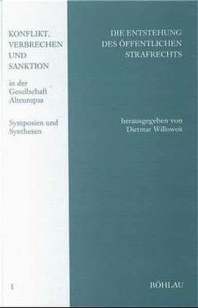 Die Entstehung des öffentlichen Strafrechts: Beiträge zu einer Bestandsaufnahme (Konflikt, Verbrechen und Sanktion in der Gesellschaft Alteuropas: Symposien und Synthesen) Law