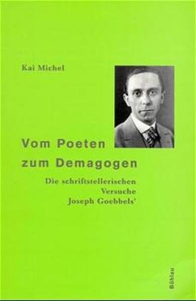 Vom Poeten zum Demagogen. Die schriftstellerischen Versuche Joseph Goebbels'. (Literatur in der Geschichte - Geschichte in der Literatur) Politics & Society Books