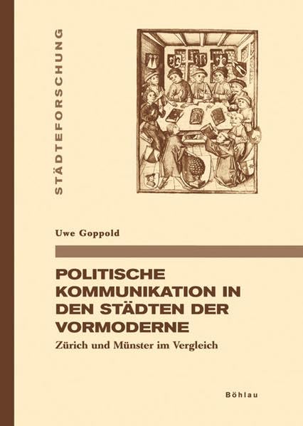 Politische Kommunikation in den Städten der Vormoderne: Zürich und Münster im Vergleich (Städteforschung: Veröffentlichungen des Instituts für ... in Münster. Reihe A: Darstellungen) Film, Art & Culture
