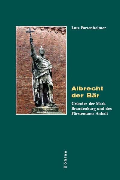 Albrecht der Bär: Gründer der Mark Brandenburg und des Fürstentums Anhalt Memories