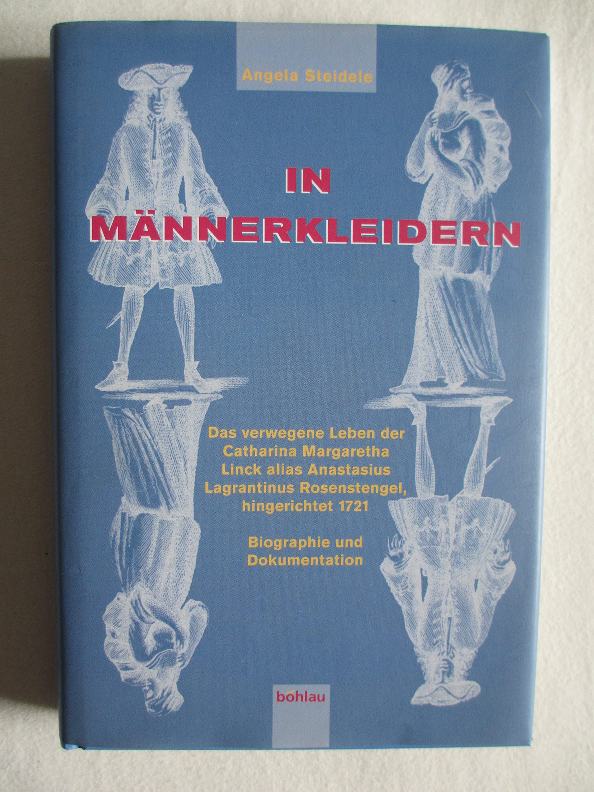 In Männerkleidern: Das verwegene Leben der Catharina Margaretha Linck alias Anastasius Lagrantinus Rosenstengel, hingerichtet 1721. Biographie und Dokumentation Books