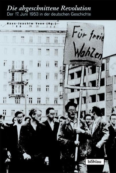 Die abgeschnittene Revolution: Der 17. Juni 1953 in der deutschen Geschichte (Europäische Diktaturen und ihre Überwindung. Schriften der Stiftung Ettersberg, Band 2) Social Sciences