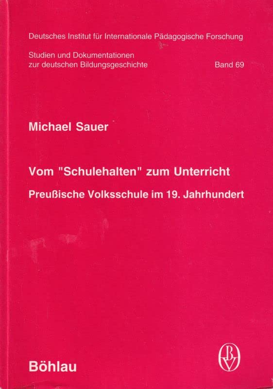 Vom Schulehalten zum Unterricht. Preußische Volksschule im 19. Jahrhundert. ( = Studien und Dokumentationen zur deutschen Bildungsgeschichte, 69) . book