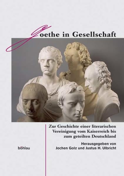Goethe in Gesellschaft: Zur Geschichte einer literarischen Vereinigung vom Kaiserreich bis zum geteilten Deutschland Social Sciences
