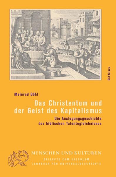 Das Christentum und der Geist des Kapitalismus: Die Auslegungsgeschichte des biblischen Talentegleichnisses (Menschen und Kulturen: Beihefte zum Saeculum. Jahrbuch für Universalgeschichte) Film, Art & Culture