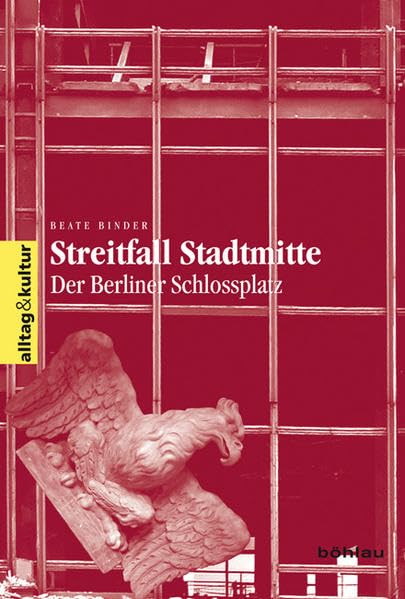 Streitfall Stadtmitte: Der Berliner Schloßplatz (alltag & kultur, Band 13) Social Sciences