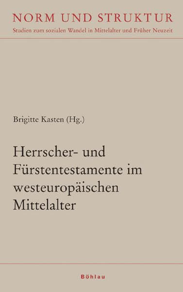 Herrscher- und Fürstentestamente im westeuropäischen Mittelalter (Norm und Struktur: Studien zum sozialen Wandel in Mittelalter und Früher Neuzeit) Politics & History
