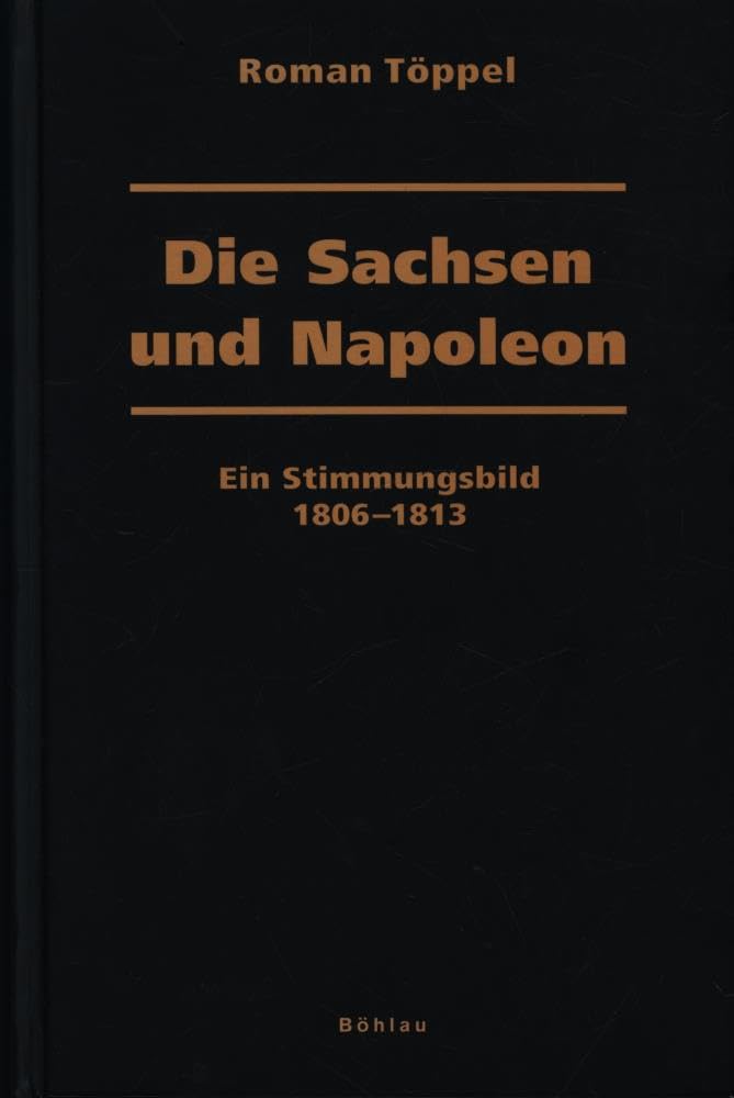 Die Sachsen und Napoleon: Ein Stimmungsbild 1806–1813 (Dresdner Historische Studien) Memories