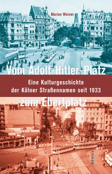 Vom Adolf-Hitler-Platz zum Ebertplatz: Eine Kulturgeschichte der Kölner Straßennamen seit 1933 Social Sciences
