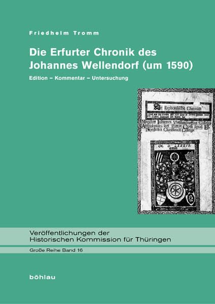 Die Erfurter Chronik des Johannes Wellendorf (um 1590): Edition - Kommentar - Untersuchung (Veröffentlichungen der Historischen Kommission für Thüringen, Grosse Reihe, Band 16) German history