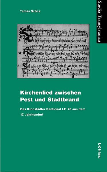 Kirchenlieder zwischen Pest und Stadtbrand: Das Kronstädter Kantional I.F. 78 aus dem 17. Jahrhundert (Studia Transylvanica, Band 38) Social Sciences