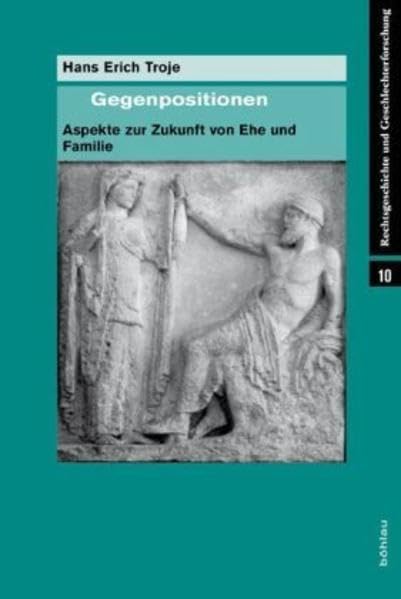 Gegenpositionen: Aspekte zur Zukunft von Ehe und Familie (Rechtsgeschichte und Geschlechterforschung, Band 10) Law