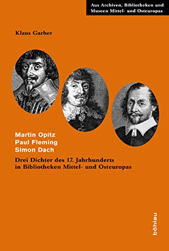 Martin Opitz - Paul Fleming - Simon Dach: Drei Dichter des 17. Jahrhunderts in Bibliotheken Mittel- und Osteuropas (Aus Archiven, Bibliotheken und ... Editionen - Studien - Verzeichnisse, Band 4) Social Sciences