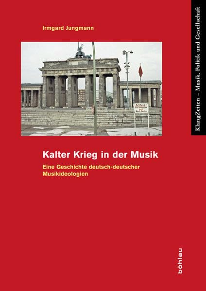 Kalter Krieg in der Musik: Eine Geschichte deutsch-deutscher Musikideologien (KlangZeiten, Band 9) Arts & Music