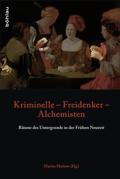Kriminelle Freidenker Alchemisten: Räume des Untergrunds in der Frühen Neuzeit Social Sciences