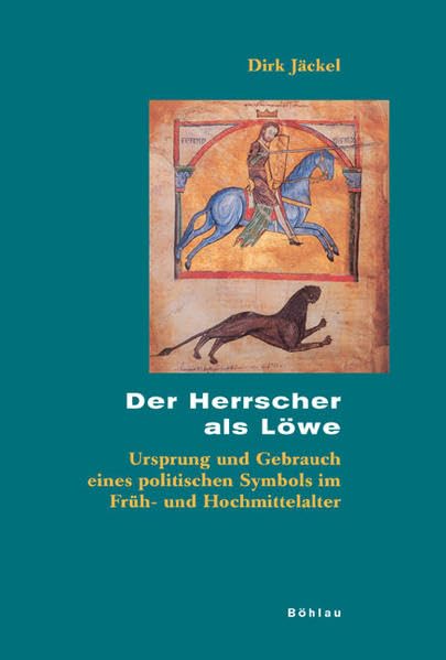 Der Herrscher als Löwe: Ursprung und Gebrauch eines politischen Symbols im Früh- und Hochmittelalter (Beihefte zum Archiv für Kulturgeschichte) Politics & History