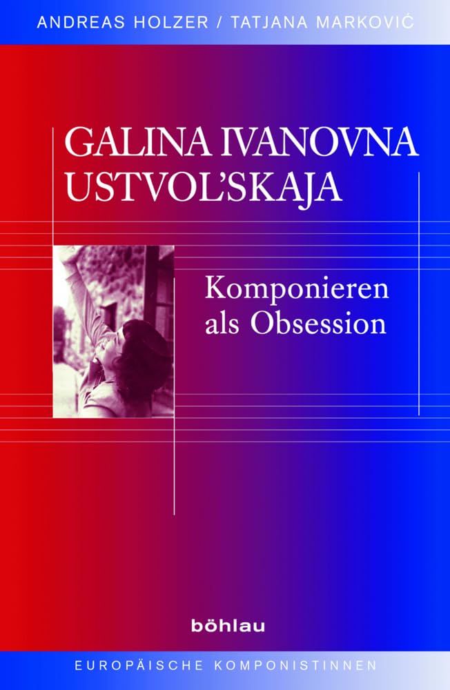 Galina Ivanovna Ustvolskaja: Komponieren als Obsession (Europäische Komponistinnen, Band 8) Art & Literature