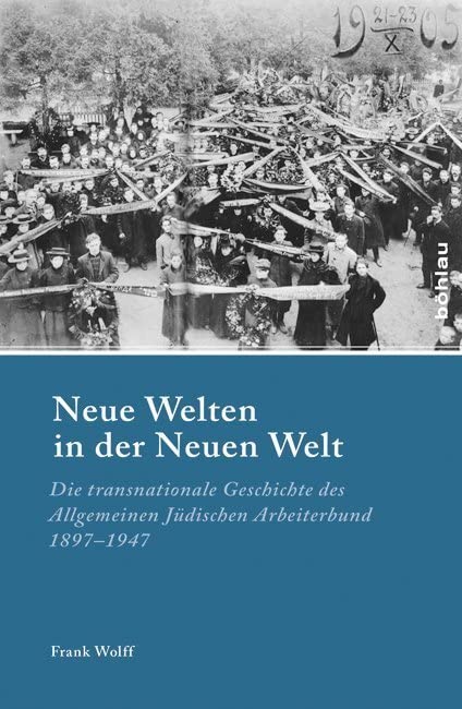 Neue Welten in der Neuen Welt: Die transnationale Geschichte des Allgemeinen Jüdischen Arbeiterbund 1897-1947: Die transnationale Geschichte des ... für moderne Sozialgeschichte, Band 86) Social Sciences