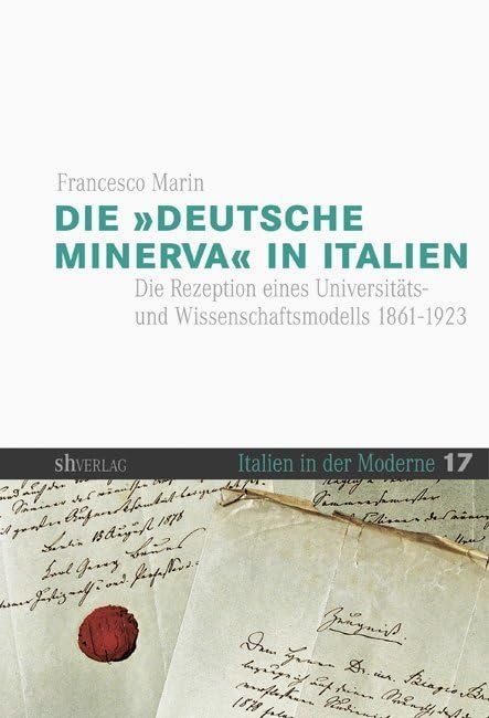 Die »deutsche Minerva« in Italien: Die Rezeption eines Universitäts- und Wissenschaftsmodells 1861-1923 (Italien in der Moderne, Band 17) Film, Art & Culture