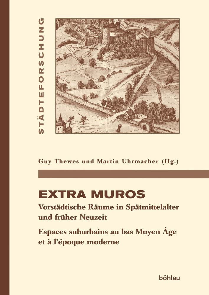 Extra muros: Vorstädtische Räume in Spätmittelalter und Früher Neuzeit. Espaces suburbains au bas Moyen Âge et à l'époque moderne (Städteforschung) ... in Münster. Reihe A: Darstellungen, Band 91) Social Sciences