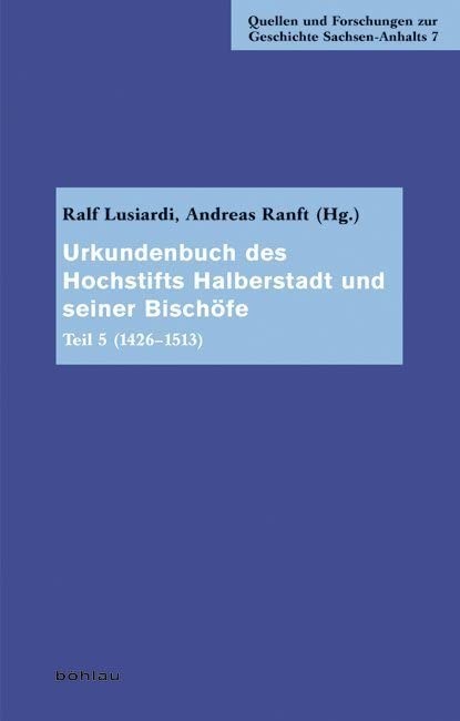 Urkundenbuch des Hochstifts Halberstadt und seiner Bischöfe: (1426-1513): Teil 5 (1426-1513) (Quellen und Forschungen zur Geschichte Sachsen-Anhalts, Band 7) Politics & History