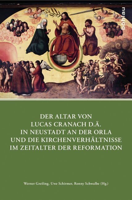 Der Altar von Lucas Cranach d.Ä. in Neustadt an der Orla und die Kirchenverhältnisse im Zeitalter der Reformation (Quellen und Forschungen zu Thüringen im Zeitalter der Reformation, Band 3) Philosophy