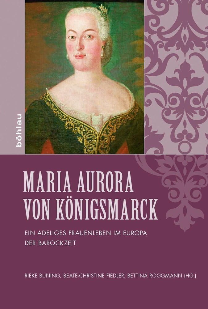 Maria Aurora von Königsmarck: Ein adeliges Frauenleben im Europa der Barockzeit Politics & Society