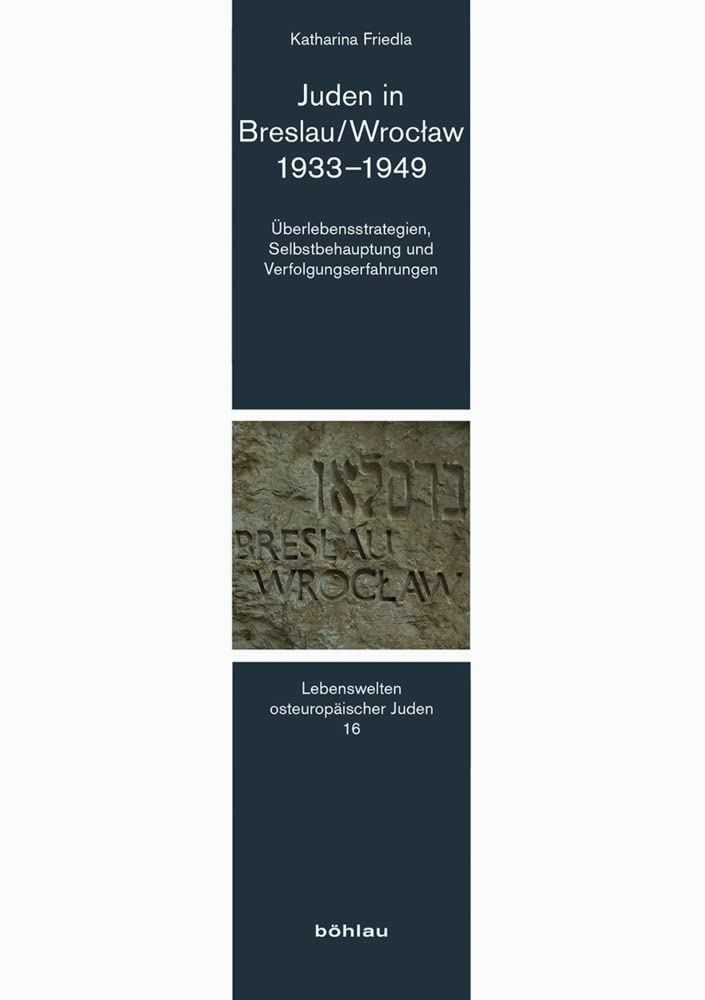 Juden in Breslau/Wroclaw 1933-1949: Überlebensstrategien, Selbstbehauptung und Verfolgungserfahrungen (Lebenswelten osteuropäischer Juden, Band 16) Social Sciences