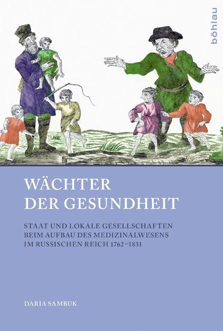 Wächter der Gesundheit: Staat und lokale Gesellschaften beim Aufbau des Medizinalwesens im Russischen Reich 1762-1831 (Beiträge zur Geschichte Osteuropas, Band 48) Medicine