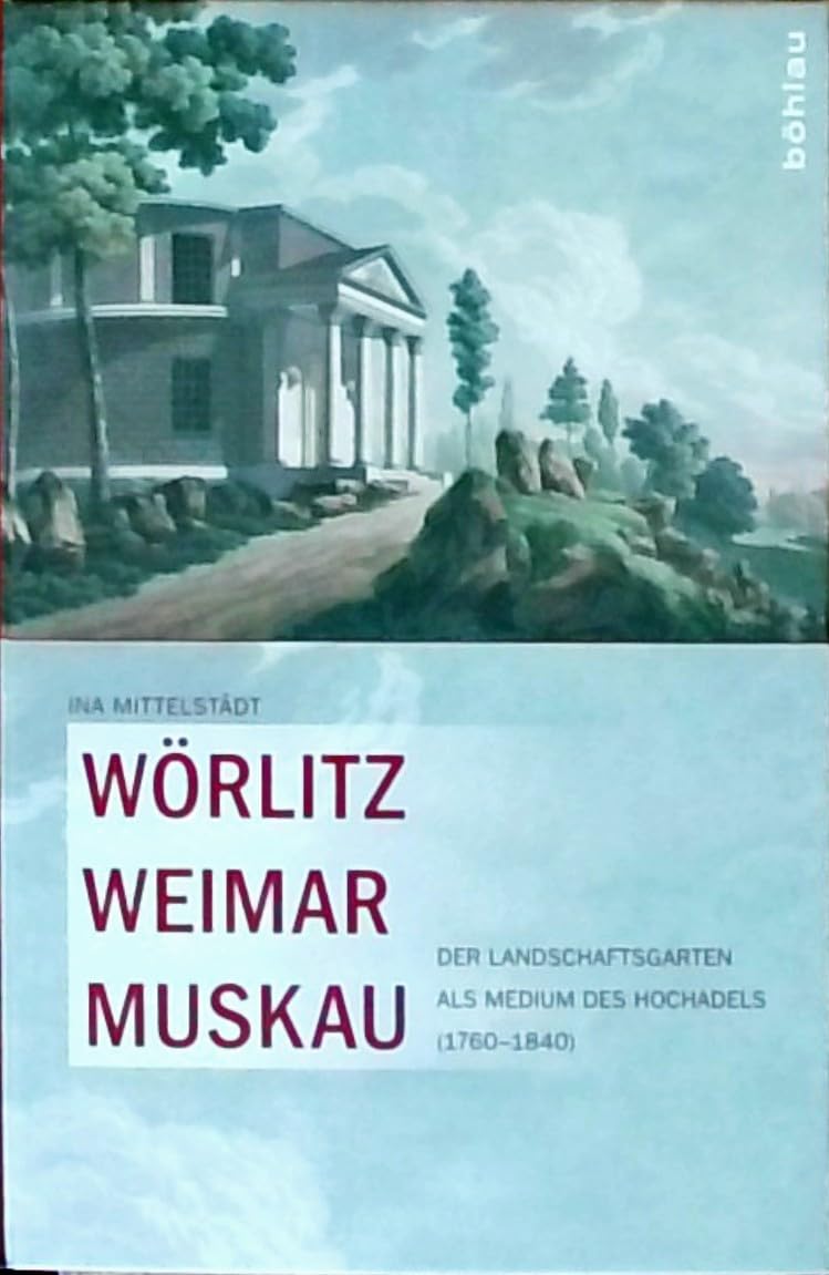 Wörlitz, Weimar, Muskau: Der Landschaftsgarten als Medium des Hochadels (1760-1840) Architecture