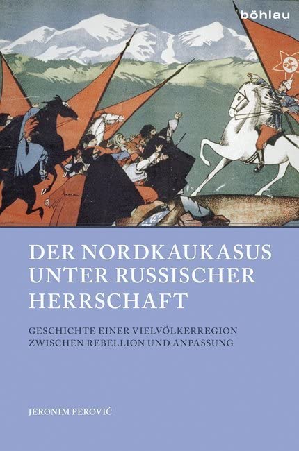 Der Nordkaukasus unter russischer Herrschaft: Geschichte einer Vielvölkerregion zwischen Rebellion und Anpassung (Beiträge zur Geschichte Osteuropas, Band 49) Reference Books
