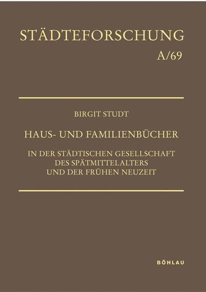 Haus- und Familienbücher in der städtischen Gesellschaft des Spätmittelalters und der Frühen Neuzeit (Städteforschung: Veröffentlichungen des ... in Münster. Reihe A: Darstellungen) Partnership & Love