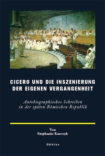 Cicero Und Die Inszenierung Der Eigenen Vergangenheit: Autobiographisches Schreiben in Der Spaten Romischen Republik book