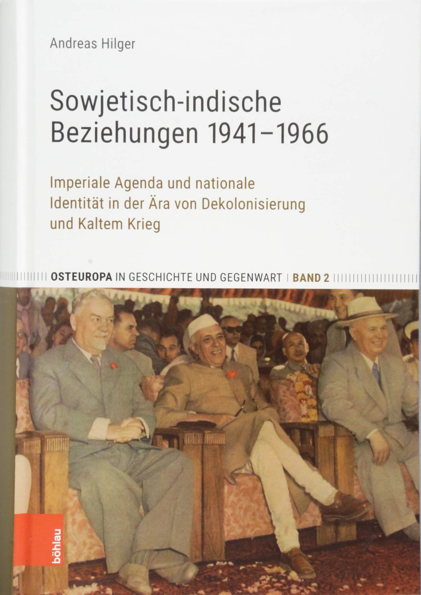 Sowjetisch-indische Beziehungen 1941-1966: Imperiale Agenda und nationale Identität in der Ära von Dekolonisierung und Kaltem Krieg (Osteuropa in Geschichte und Gegenwart, Band 2) Politics & History