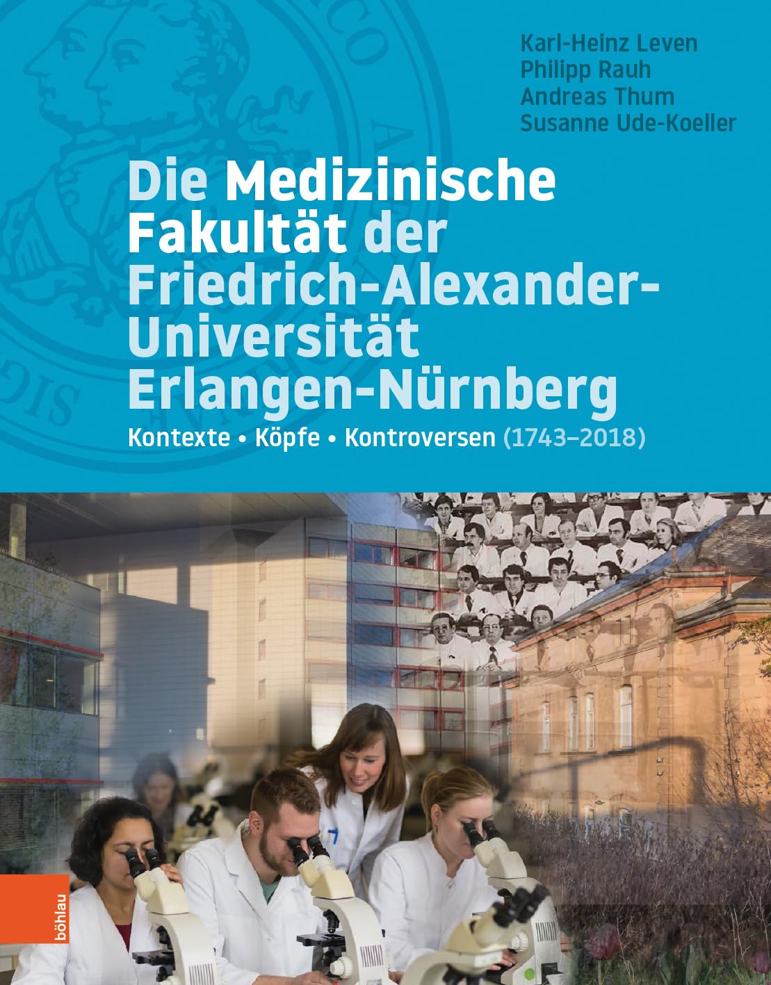 Die Medizinische Fakultät der Friedrich-Alexander-Universität Erlangen-Nürnberg: Kontexte - Köpfe - Kontroversen (1743-2018) Medicine