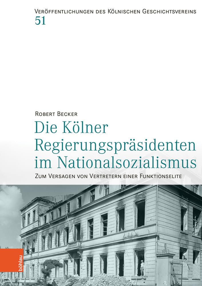 Die Kölner Regierungspräsidenten im Nationalsozialismus: Zum Versagen von Vertretern einer Funktionselite (Veröffentlichungen des Kölnischen Geschichtsvereins e.V., Band 51) Law