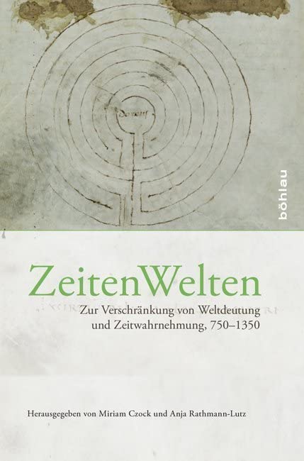 ZeitenWelten: Zur Verschränkung von Weltdeutung und Zeitwahrnehmung, 750-1350 Politics & History
