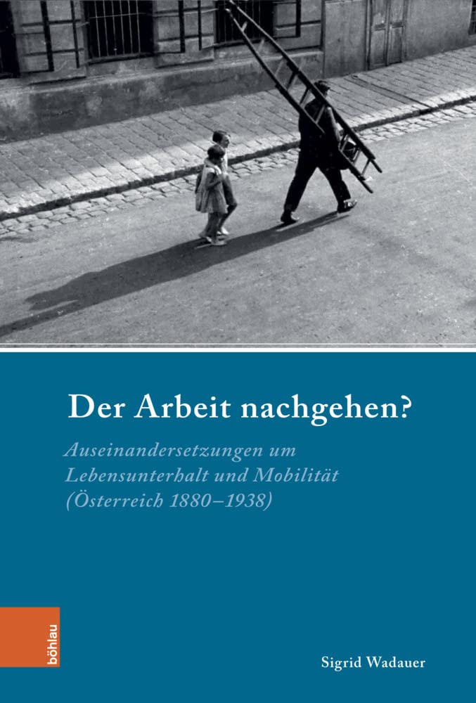 Der Arbeit nachgehen?: Auseinandersetzungen um Lebensunterhalt und Mobilität (Österreich 1880-1938) (Industrielle Welt: Schriftenreihe des Arbeitskreises für moderne Sozialgeschichte) Business, Finance & Career