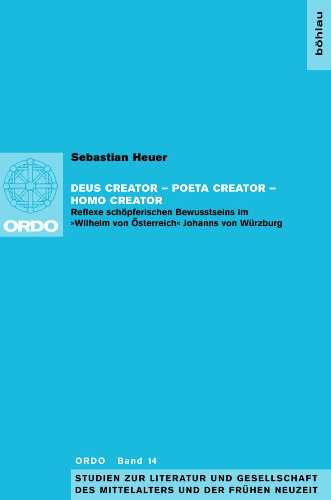 Deus Creator - Poeta Creator - Homo Creator: Reflexe schöpferischen Bewusstseins im »Wilhelm von Österreich« Johanns von Würzburg (Ordo) (Ordo: ... Mittelalters und der frühen Neuzeit, Band 14) Contemporary literature Books