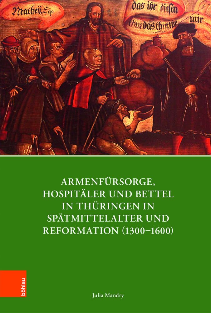 Armenfürsorge, Hospitäler und Bettel in Thüringen in Spätmittelalter und Reformation (1300–1600): Dissertationsschrift (Quellen und Forschungen zu Thüringen im Zeitalter der Reformation, Band 10) Law