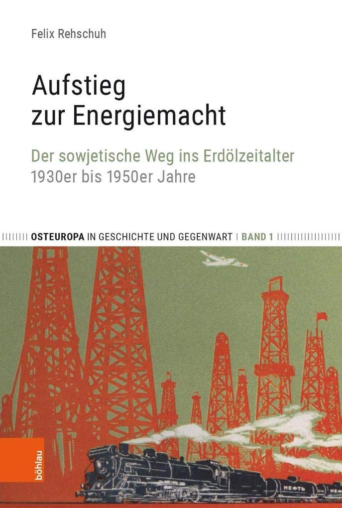 Aufstieg zur Energiemacht: Der sowjetische Weg ins Erdölzeitalter, 1930er bis 1950er Jahre (Osteuropa in Geschichte und Gegenwart, Band 1) Politics & History
