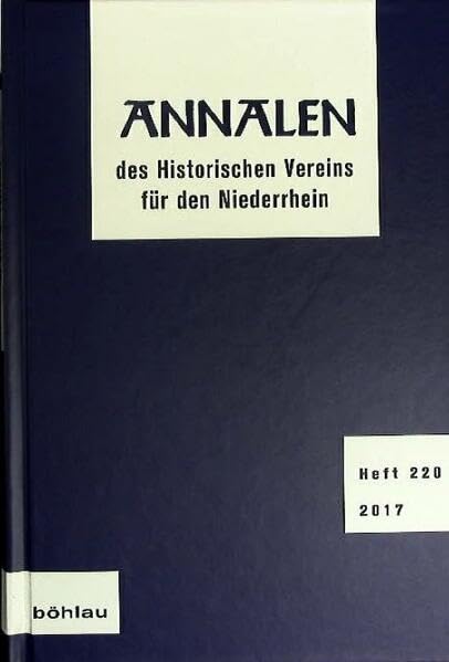 Annalen des Historischen Vereins für den Niederrhein: Heft 220 (2017) (Annalen des historischen Vereins für den Niederrhein: insbesondere das alte Erzbistum Köln) Politics & History