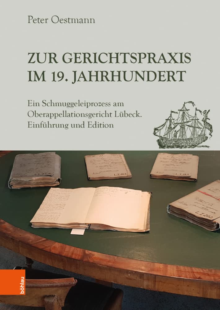 Zur Gerichtspraxis im 19. Jahrhundert: Ein Schmuggeleiprozess am Oberappellationsgericht Lübeck. Einführung und Edition. Teil 1: Einführung und Edition; Teil 2: Edition, Abbildungen, Register Law